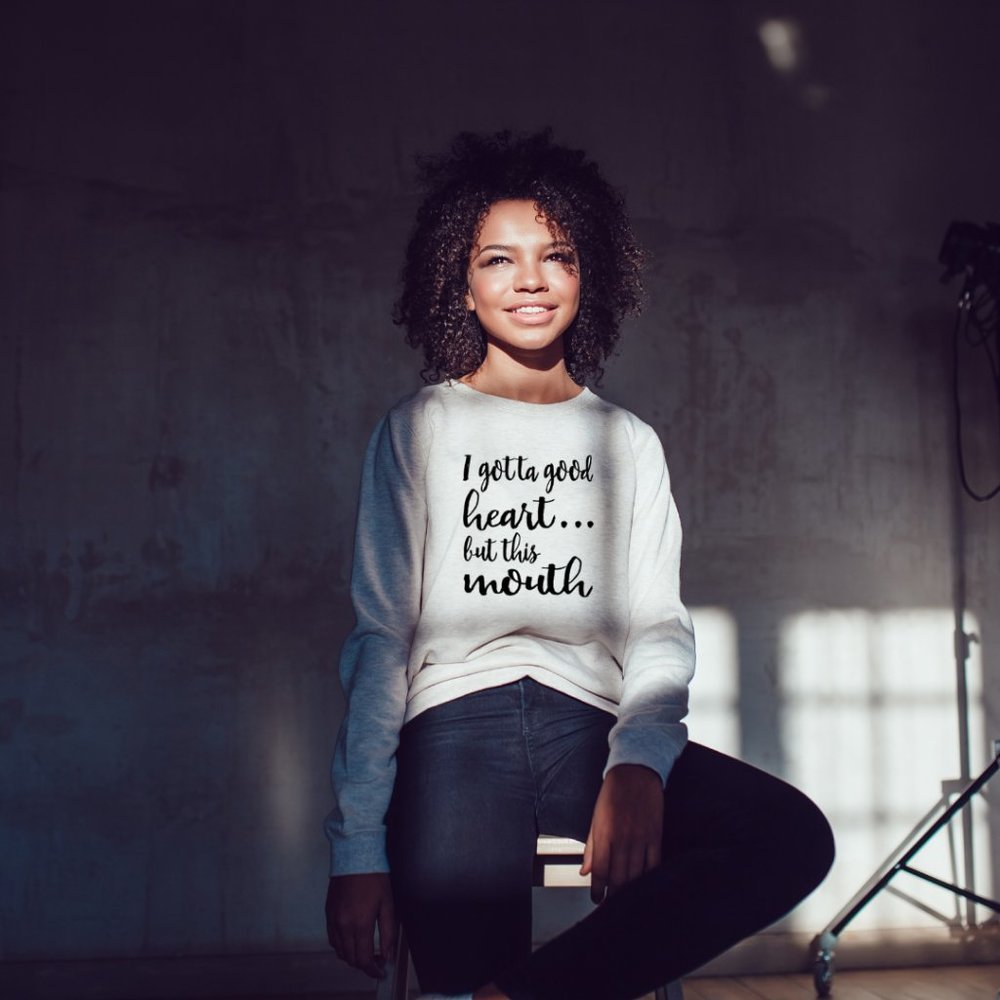 I Gotta Good Heart But This Mouth Sweatshirt